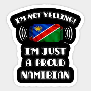 I'm Not Yelling I'm A Proud Namibian - Gift for Namibian With Roots From Namibia Sticker